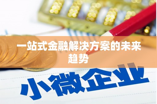 牧野一站式金融解决方案的未来趋势
